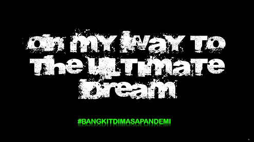 ON MY WAY TO THE ULTIMATE DREAM #BANGKITDIMASAPANDEMI